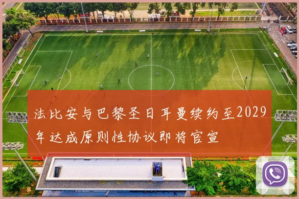 法比安与巴黎圣日耳曼续约至2029年达成原则性协议即将官宣